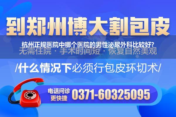 杭州正规医院中哪个医院的男性泌尿外科比较好?